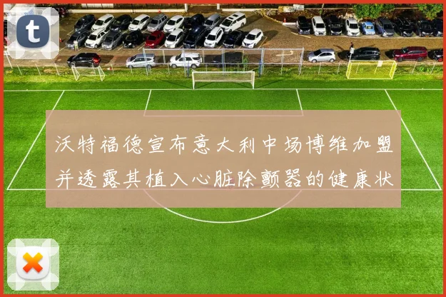 沃特福德宣布意大利中场博维加盟并透露其植入心脏除颤器的健康状况